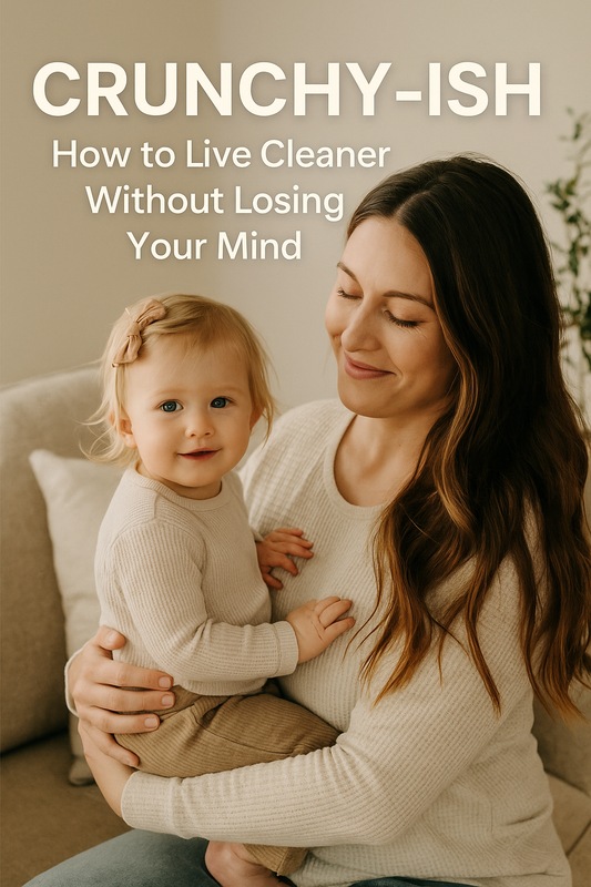 “Crunchy-ish”: How to Live Cleaner Without Losing Your Mind