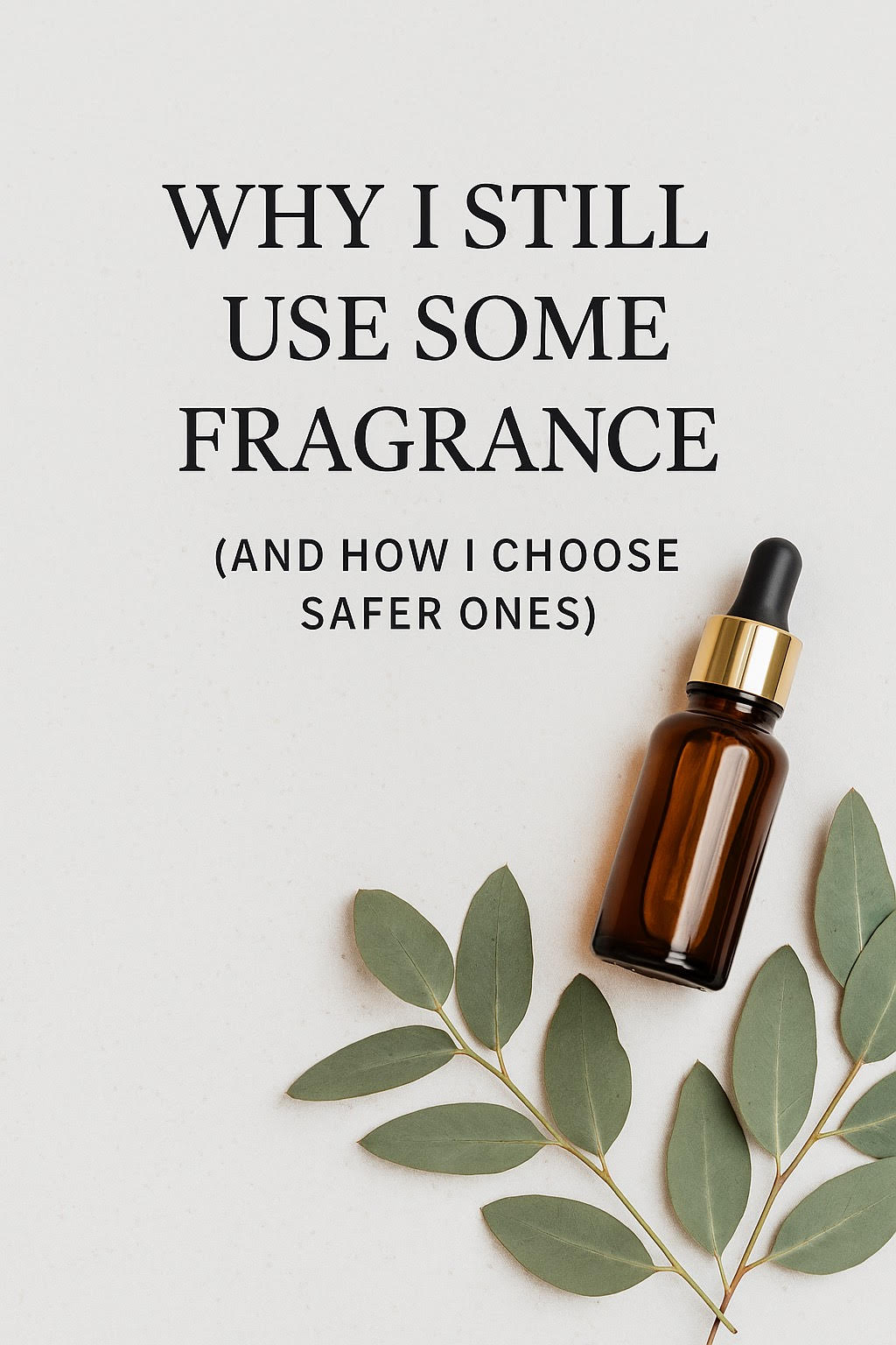 Why I Still Use Some Fragrance (And How I Choose Safer Ones)